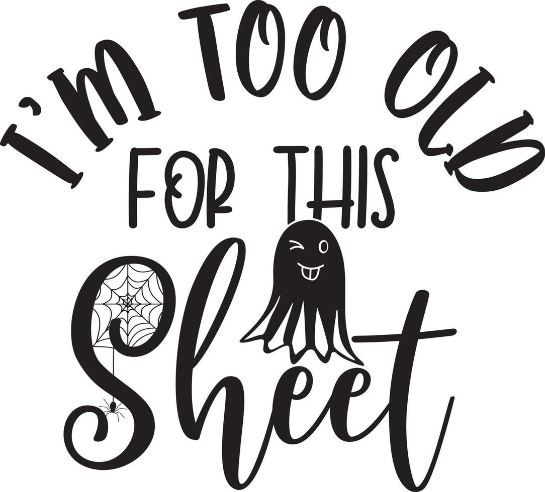 I'm Too Old for This Sheet, Halloween Holiday, Happy Halloween, Vector Illustration File