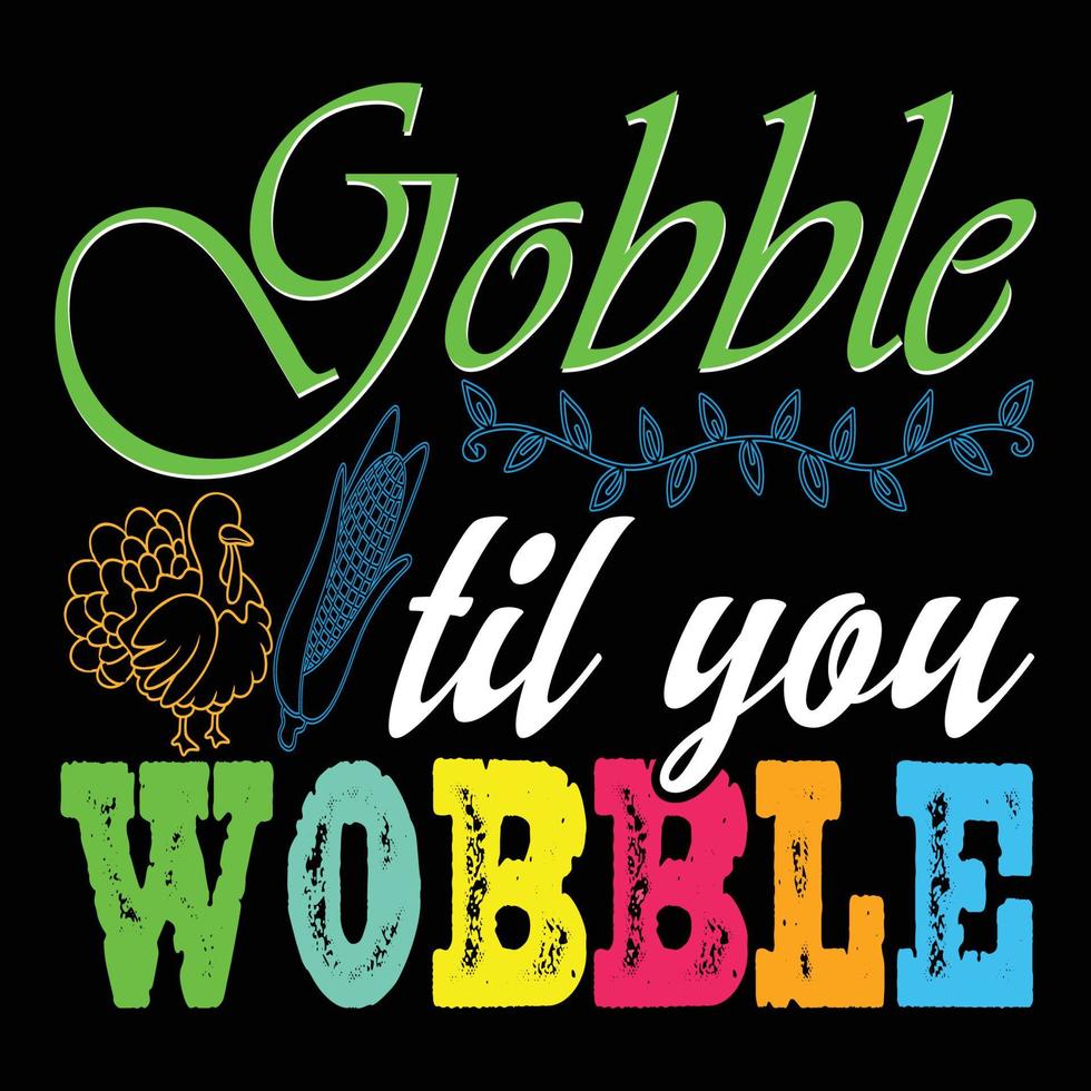 Gobble til you Wobble  Can be used for t-shirt prints, autumn quotes, t-shirt vectors, gift shirt designs, fashion print designs, greeting cards, invitations, messages, mugs, and baby showers. vector