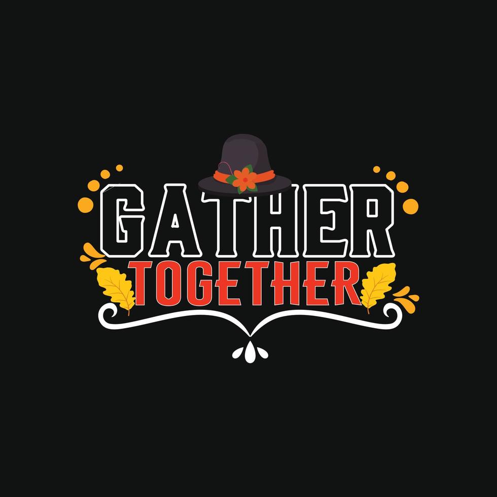 Gather Together. Can be used for t-shirt prints, autumn quotes, t-shirt vectors, gift shirt designs, fashion print designs, greeting cards, invitations, messages, mugs, and baby showers. vector