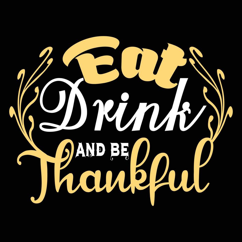 Eat Drink and Be Thankful. Can be used for t-shirt prints, autumn quotes, t-shirt vectors, gift shirt designs, fashion print designs, greeting cards, invitations, messages, mugs, and baby showers. vector