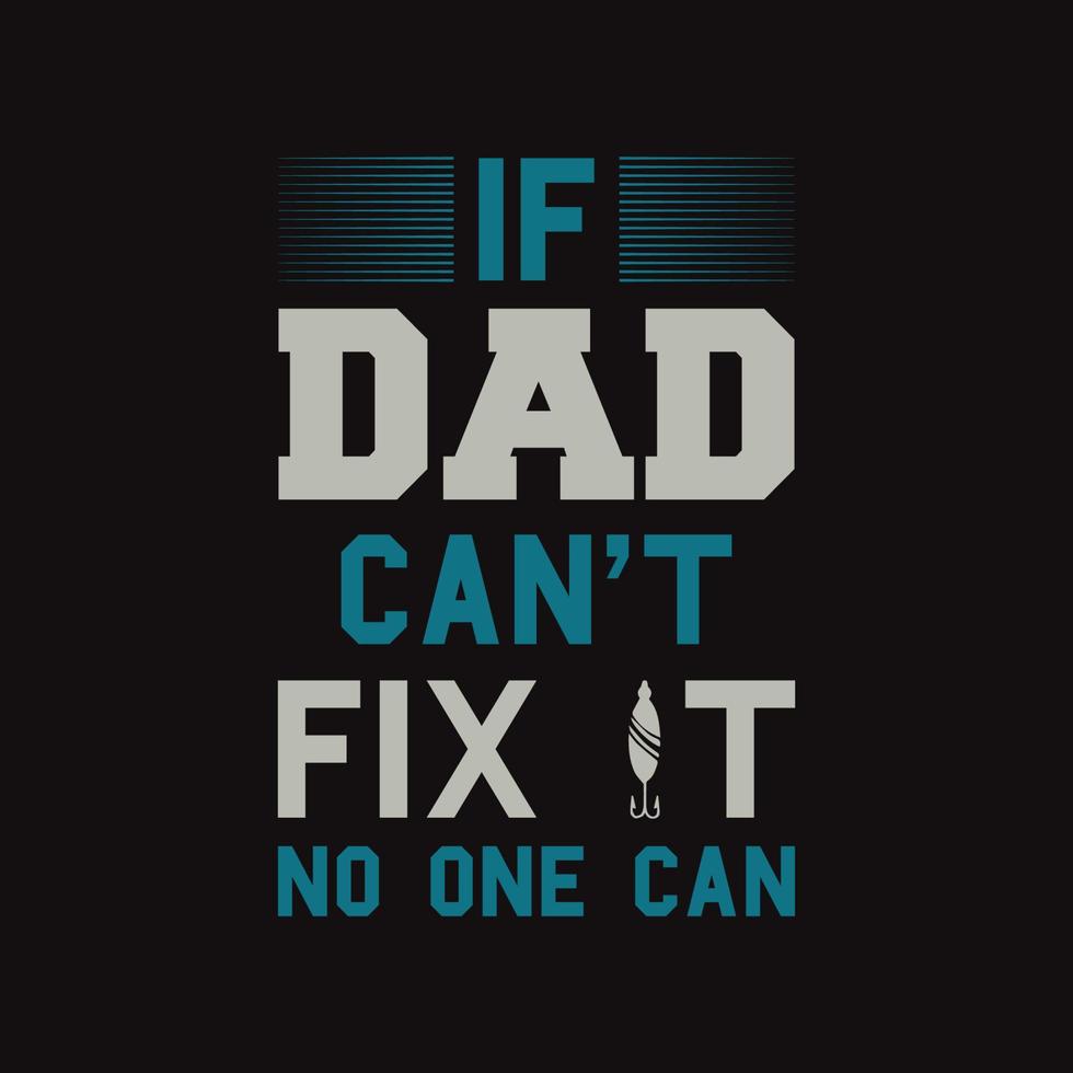 If dad can't fix it no one can, T-shirt Design vector