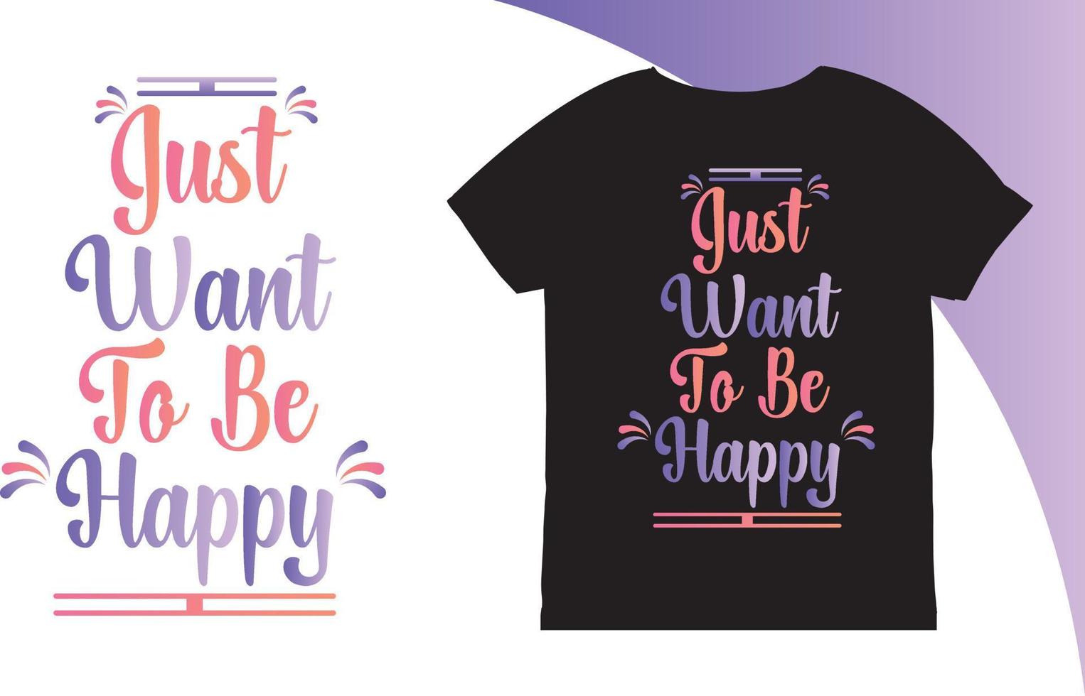 Just want to be happy quotes t shirt vector