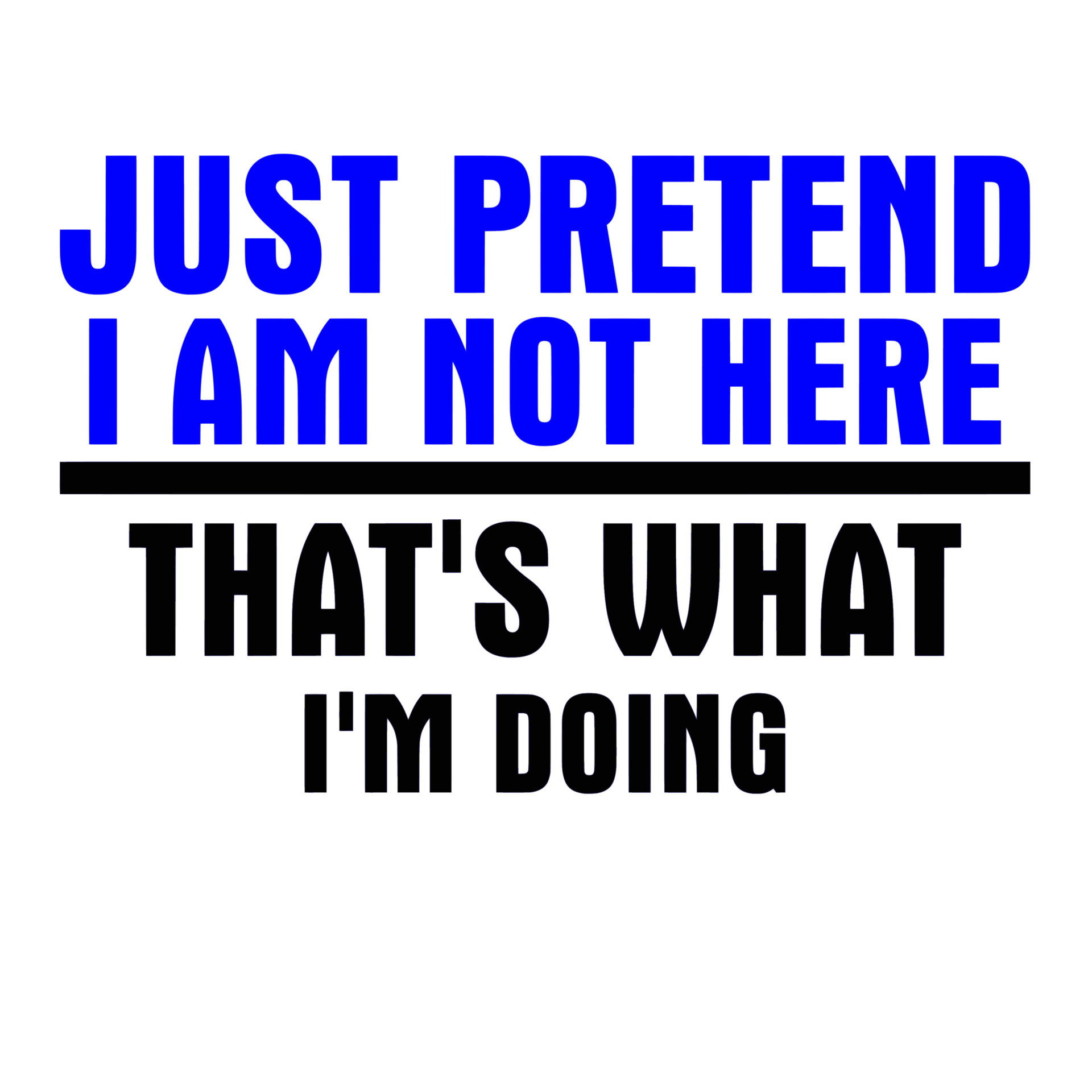 Just Pretend I am Not Here That's What I'm Doing 11442248 Vector Art at