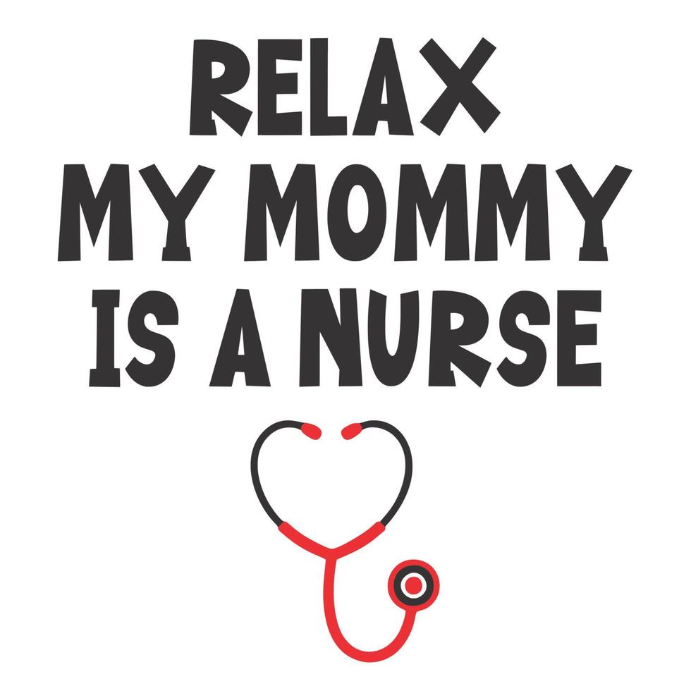 Relax My Mommy Is a Nurse vector