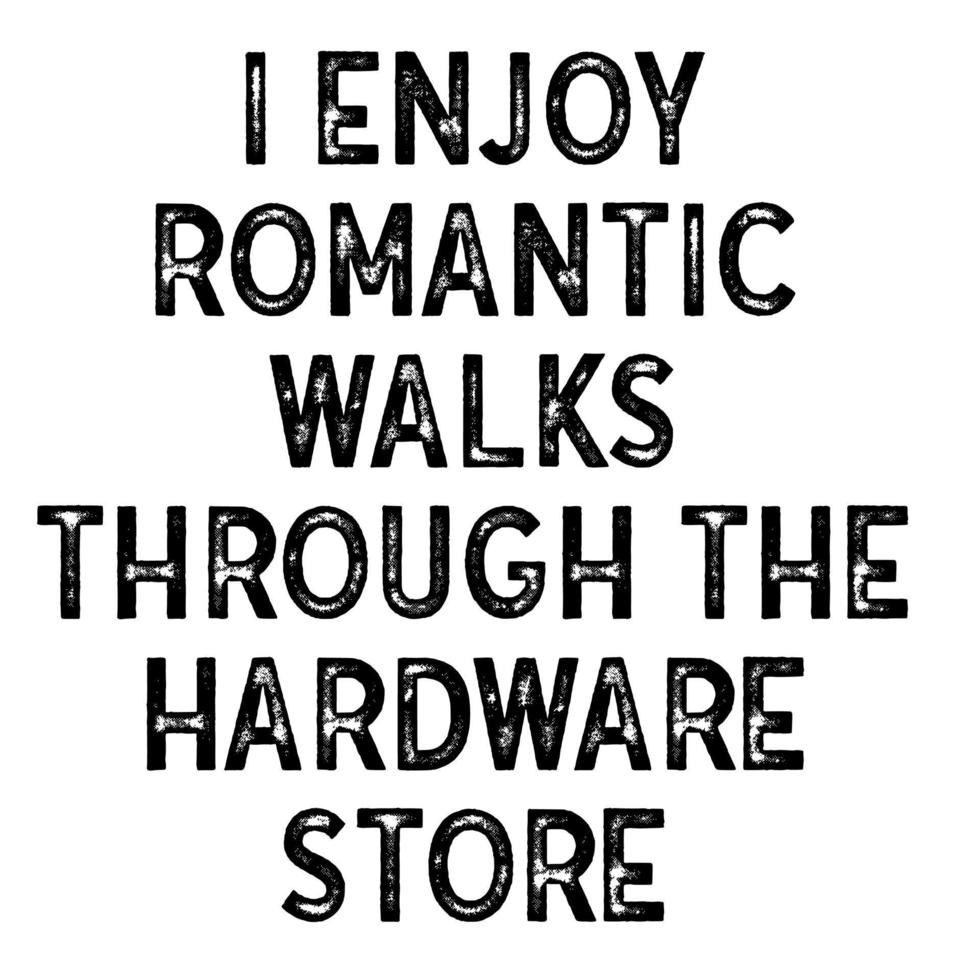 I Enjoy Romantic Walks Through the Hardware Store vector