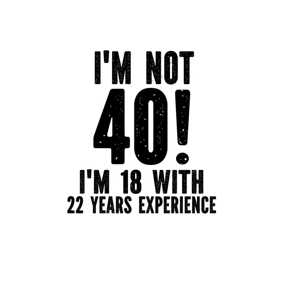 i'm not 40 i'm 18 with 22 years experiences s vector