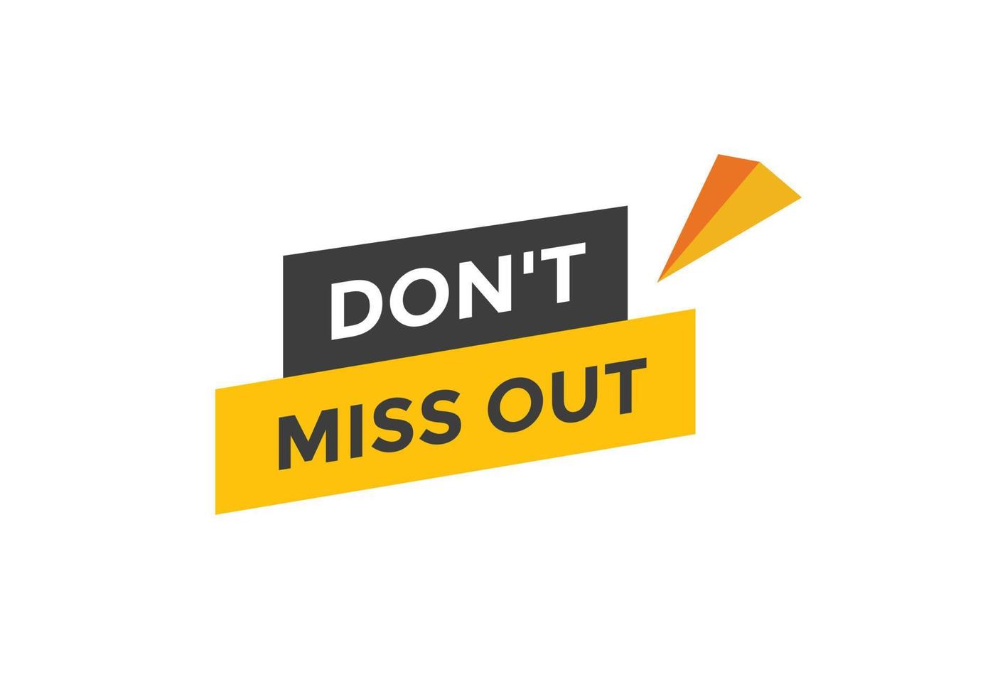Dont miss out button. Dont miss out sign speech bubble. banner label template. Vector Illustration