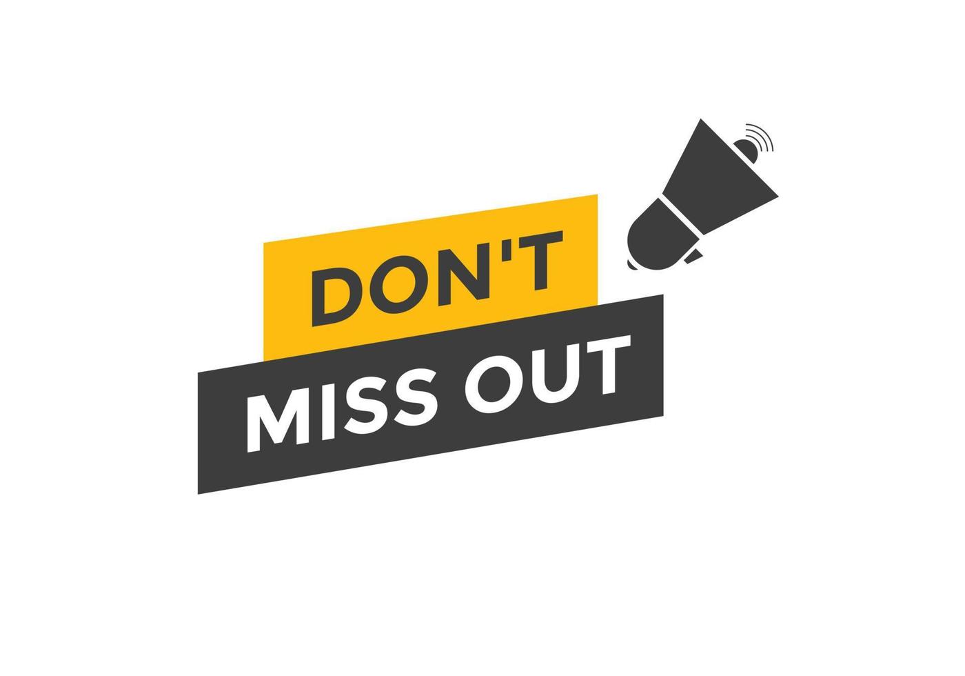 Dont miss out button. Dont miss out sign speech bubble. banner label template. Vector Illustration
