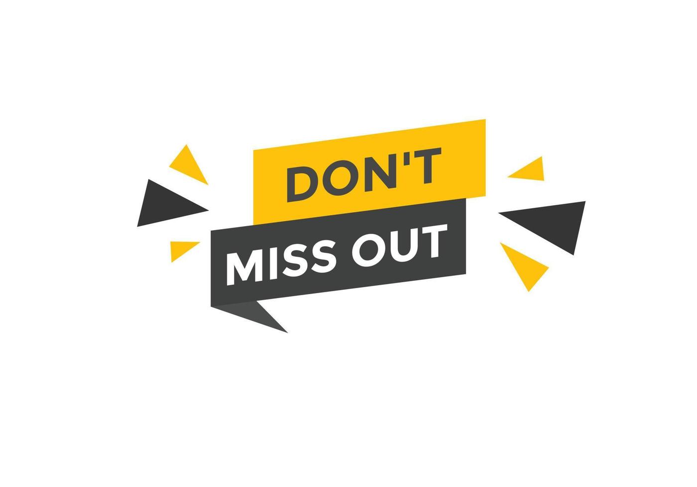 Dont miss out button. Dont miss out sign speech bubble. banner label template. Vector Illustration