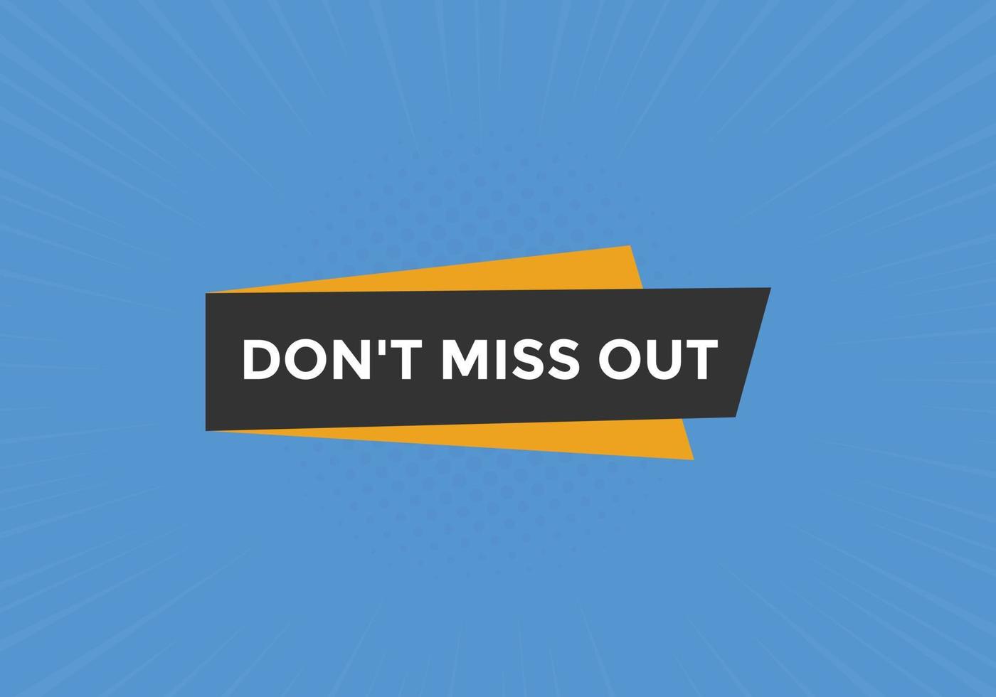 Dont miss out button. Dont miss out sign speech bubble. banner label template. Vector Illustration