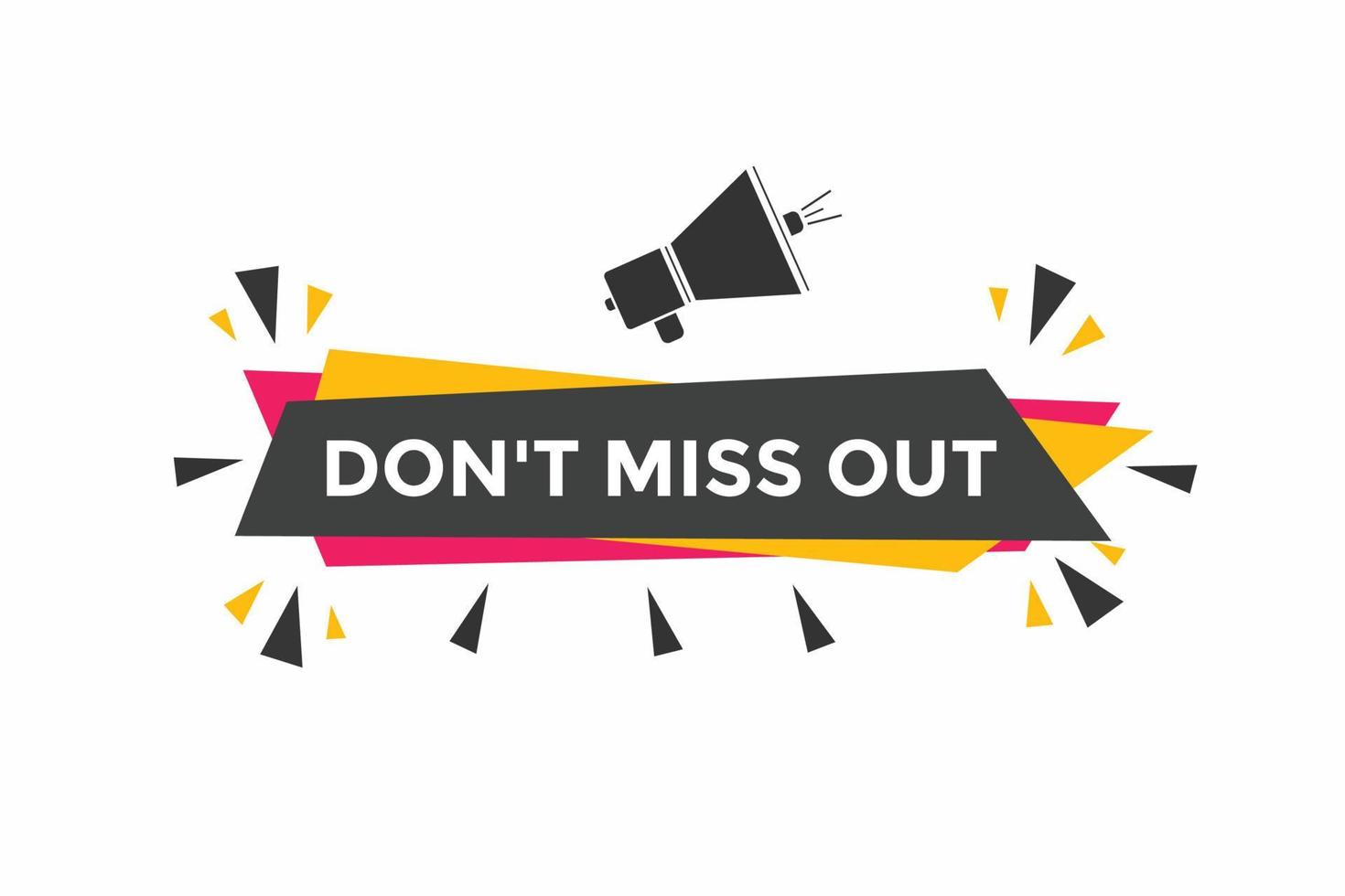 Dont miss out button. Dont miss out sign speech bubble. banner label template. Vector Illustration