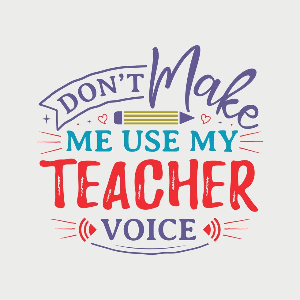 Don t Make Me Use My Teacher Voice vector illustration, hand drawn lettering with Teacher quotes, Teacher designs for t-shirt, poster, print, mug, and for card