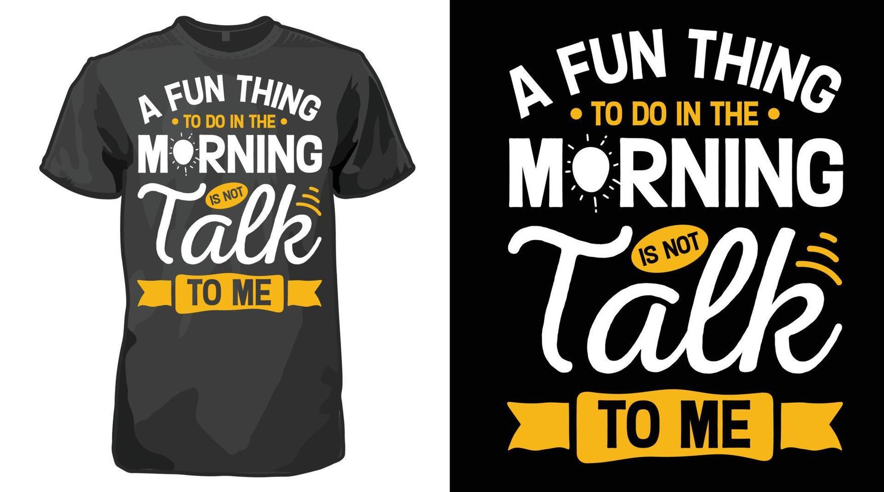 A Fun Thing To Do In the Morning Is Not Talk To Me Typography T-shirt vector