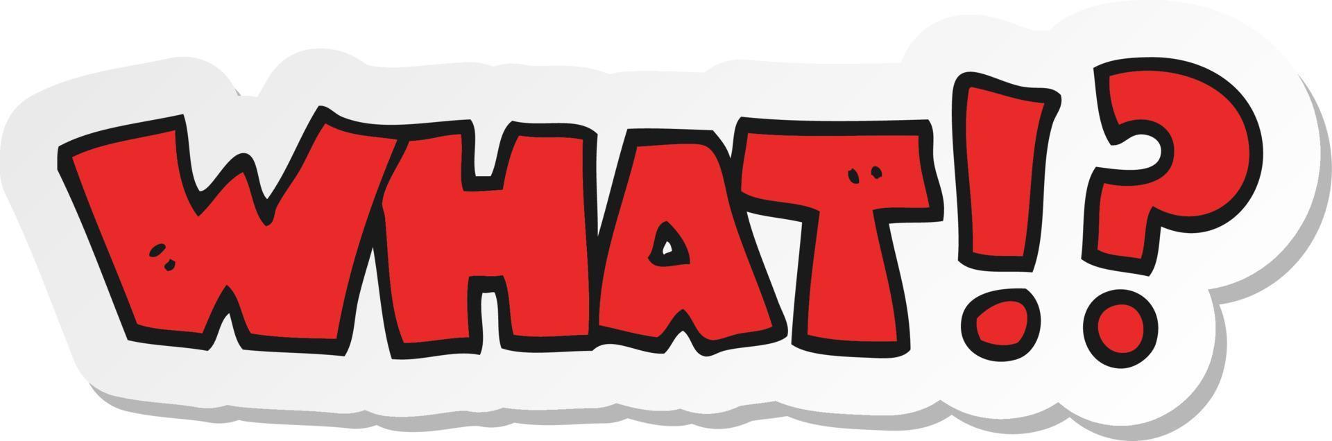 sticker of a cartoon shout WHAT vector