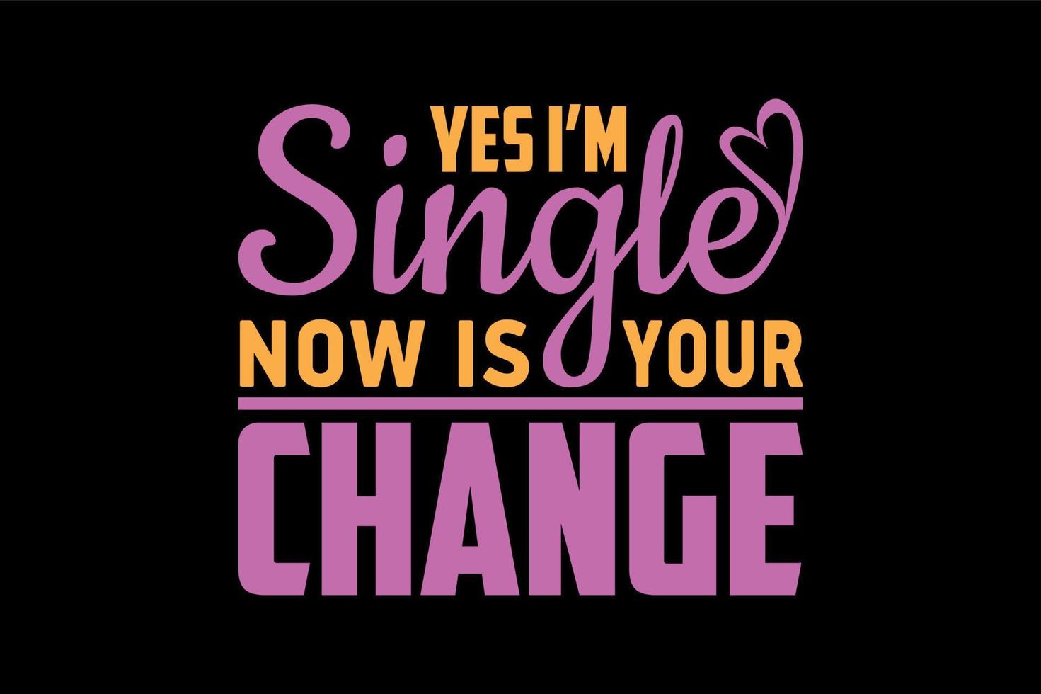 Yes I am single now is your chance, single-day t-shirt design ...
