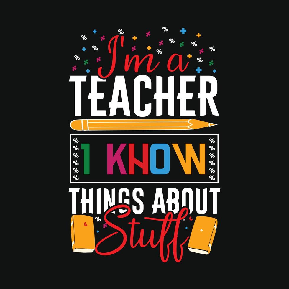 I'm a Teacher, I know things about stuff. Can be used for t-shirt prints, teacher quotes, teacher t-shirt vectors, fashion print designs, greeting cards, messages, mugs, and Apparel. vector