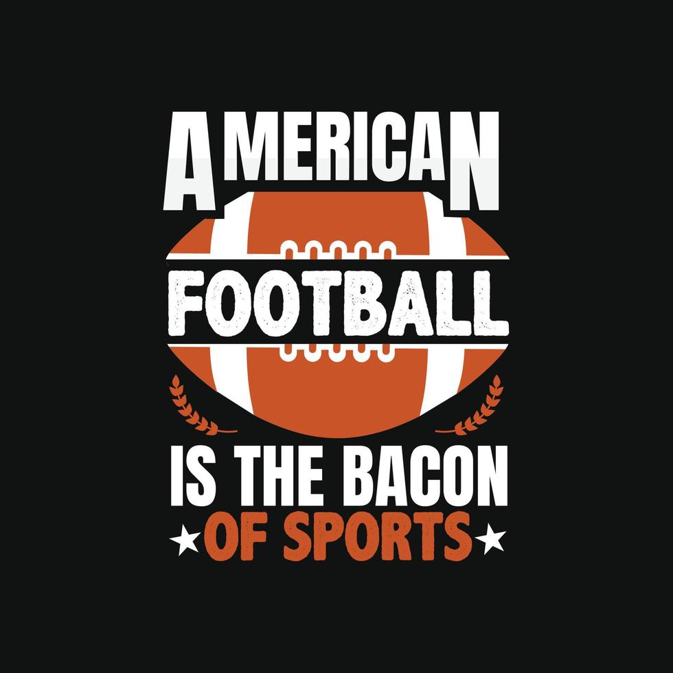 American football is the bacon of sports Can be used for Football logo sets, Athletic T-shirt fashion design, Sport Typography, sportswear apparel, t-shirt vectors,  greeting cards,  and mugs vector