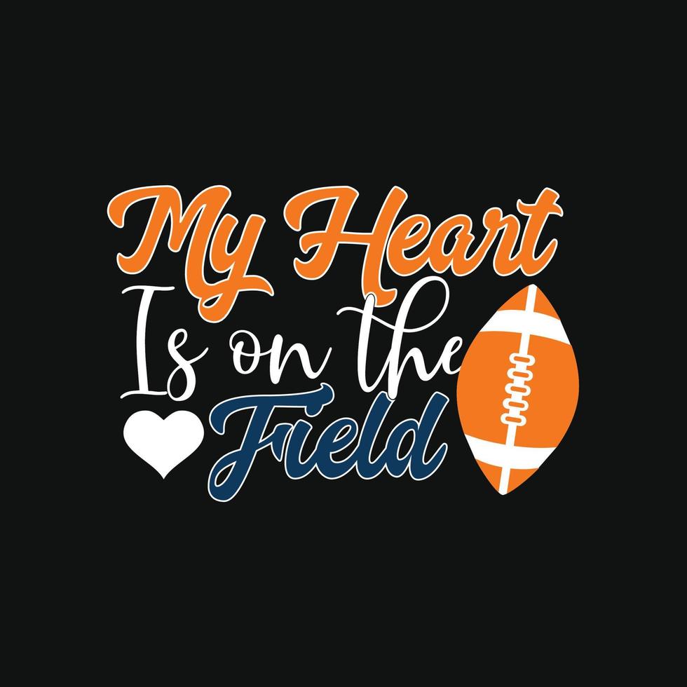 My Heart is on the field. Can be used for Football logo sets, Athletic T-shirt fashion design, Sport Typography, sportswear apparel, t-shirt vectors,  greeting cards, messages,  and mugs vector