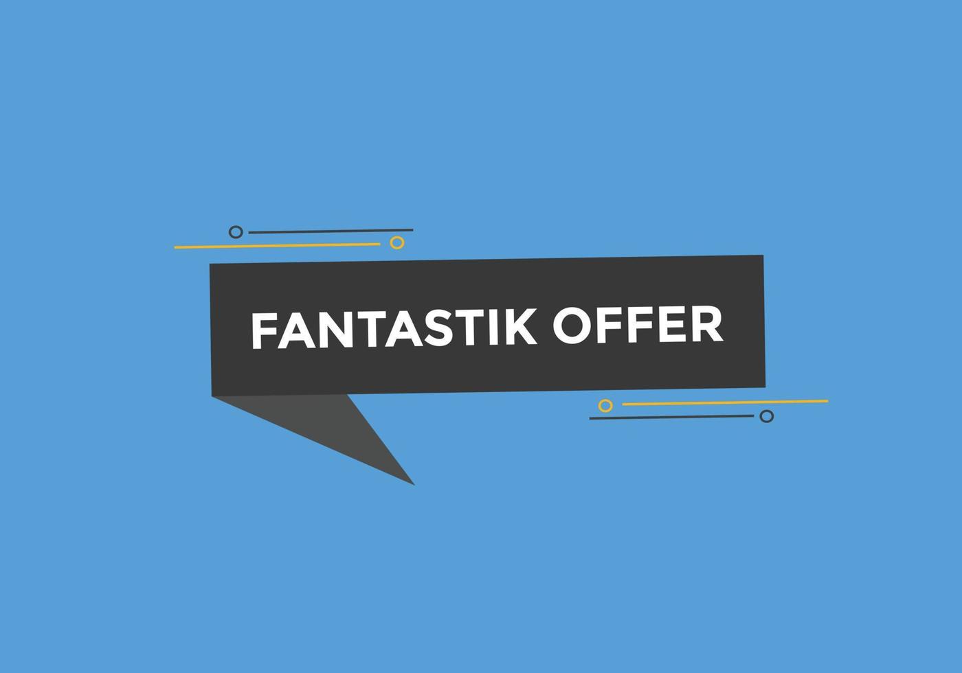 Fantastik offer button. Fantastik offer sign speech bubble. Web banner label template. Vector Illustration