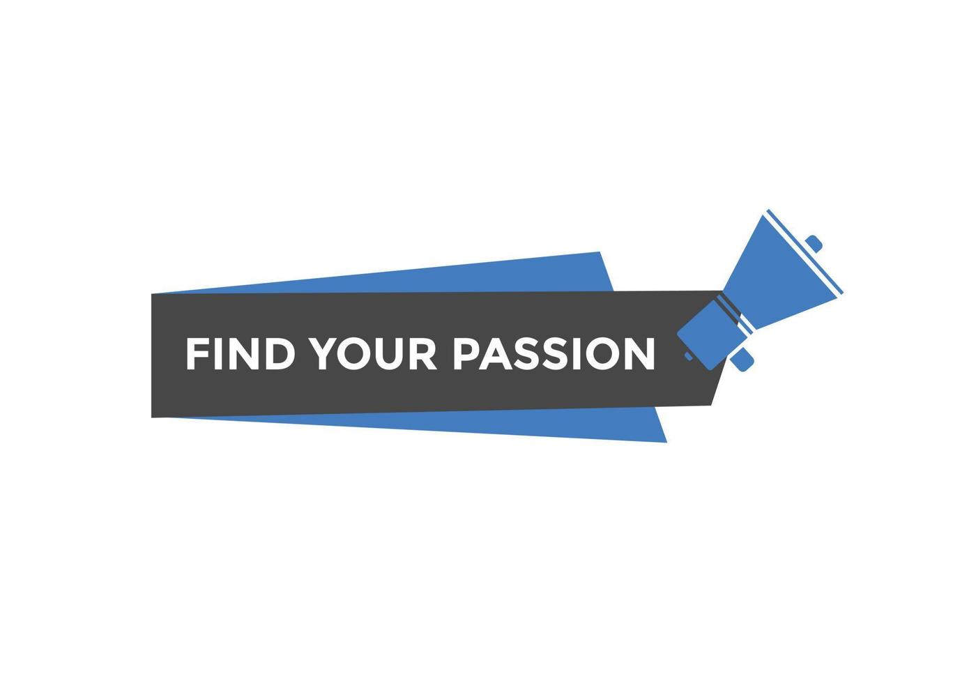 Find your passion button. Find your passion sign speech bubble. Web banner label template. Vector Illustration
