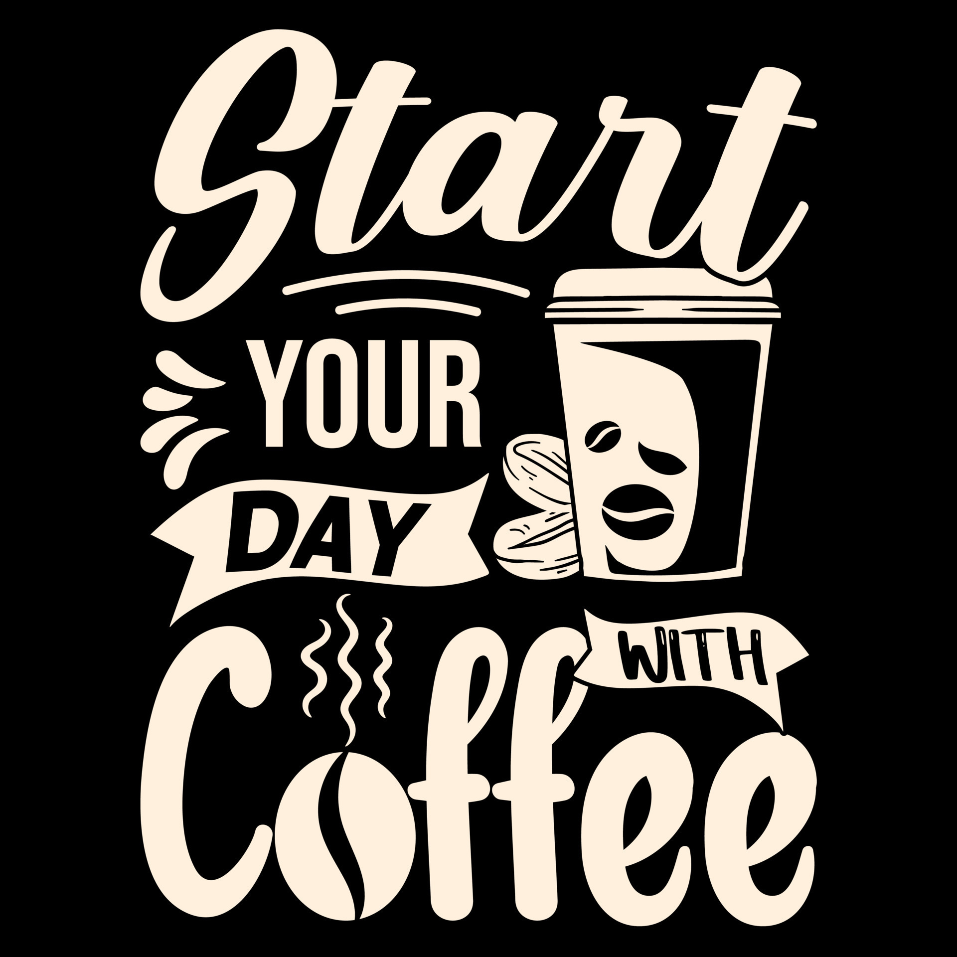 Start Your Day with Coffee, Tshirt design quote about Coffee, Coffee