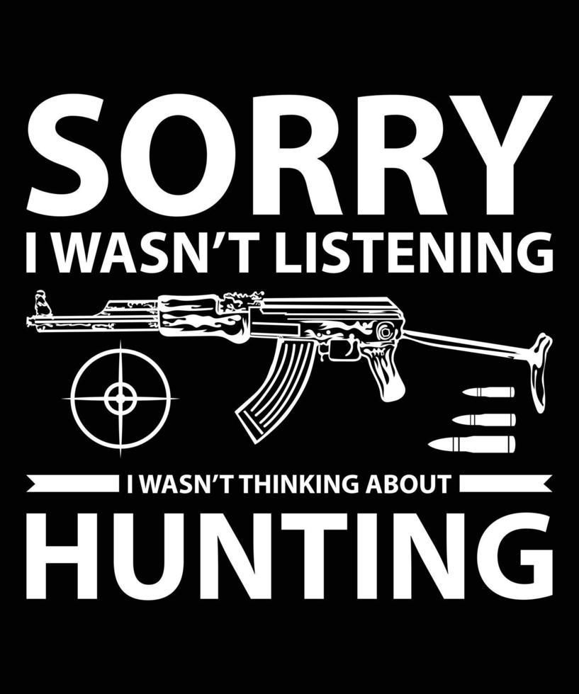 Sorry I Wasn't Listening And I Wasn't Thinking About Hunting T-Shirt Design vector