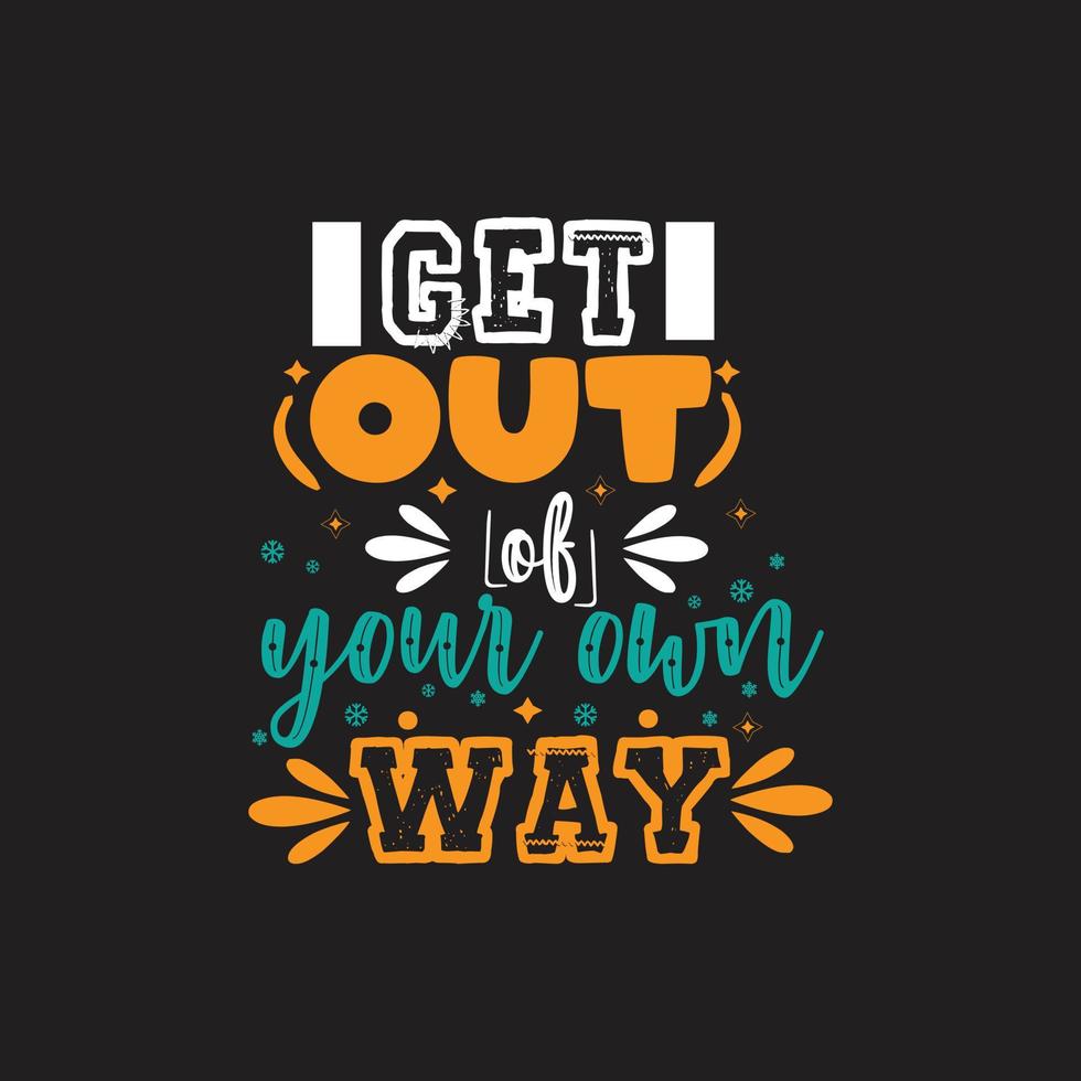 Get out of your own way typography lettering for t shirt free design vector