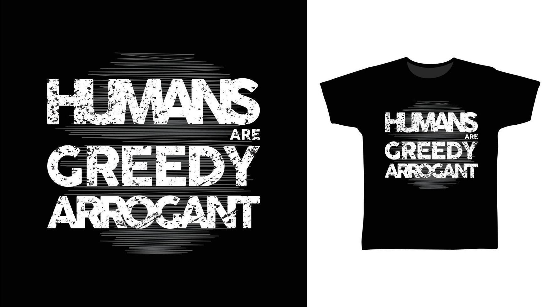 Human are greedy arrogant typography t shirt design vector