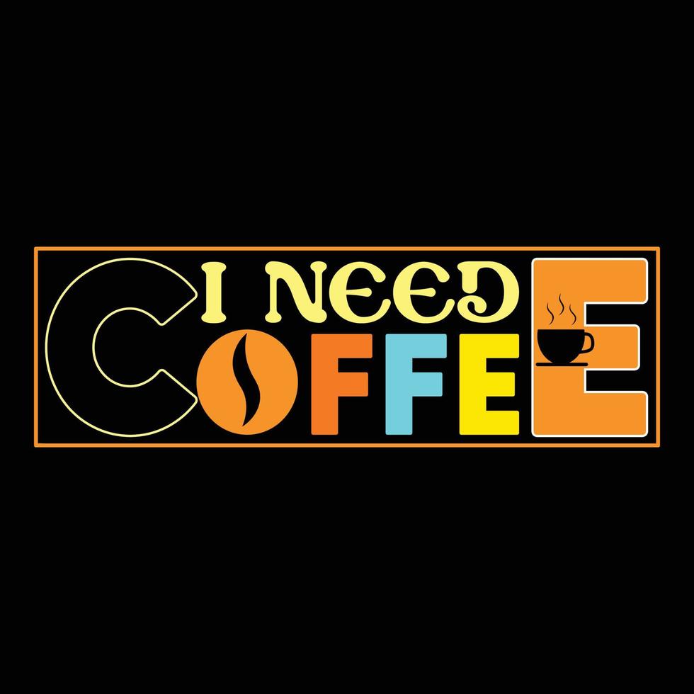 I need Coffee. Can be used for T-shirt fashion design, coffee Typography, coffee swear apparel, t-shirt vectors,  greeting cards, messages,  and mugs vector