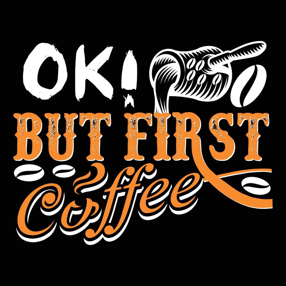 OK, but first coffee Can be used for T-shirt fashion design, coffee Typography, coffee swear apparel, t-shirt vectors,  greeting cards, messages,  and mugs vector