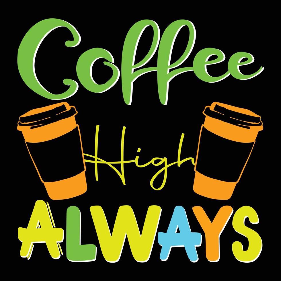 café alto siempre. se puede utilizar para el diseño de moda de camisetas, tipografía de café, prendas de vestir de café, vectores de camisetas, tarjetas de felicitación, mensajes y tazas