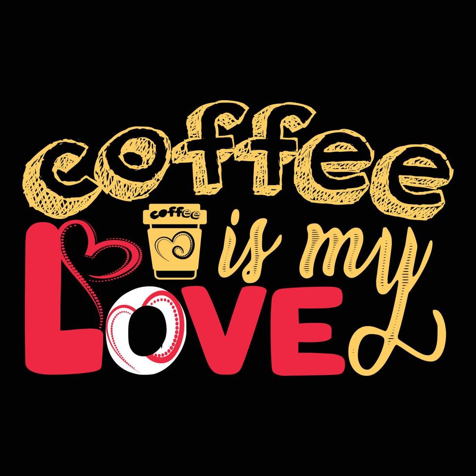 coffee is my love. Can be used for T-shirt fashion design, coffee Typography, coffee swear apparel, t-shirt vectors,  greeting cards, messages,  and mugs vector