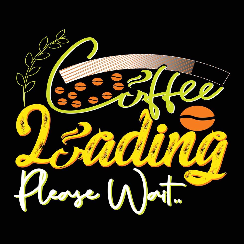 Coffee Loading Please Wait. Can be used for T-shirt fashion design, coffee Typography, coffee swear apparel, t-shirt vectors,  greeting cards, messages,  and mugs vector