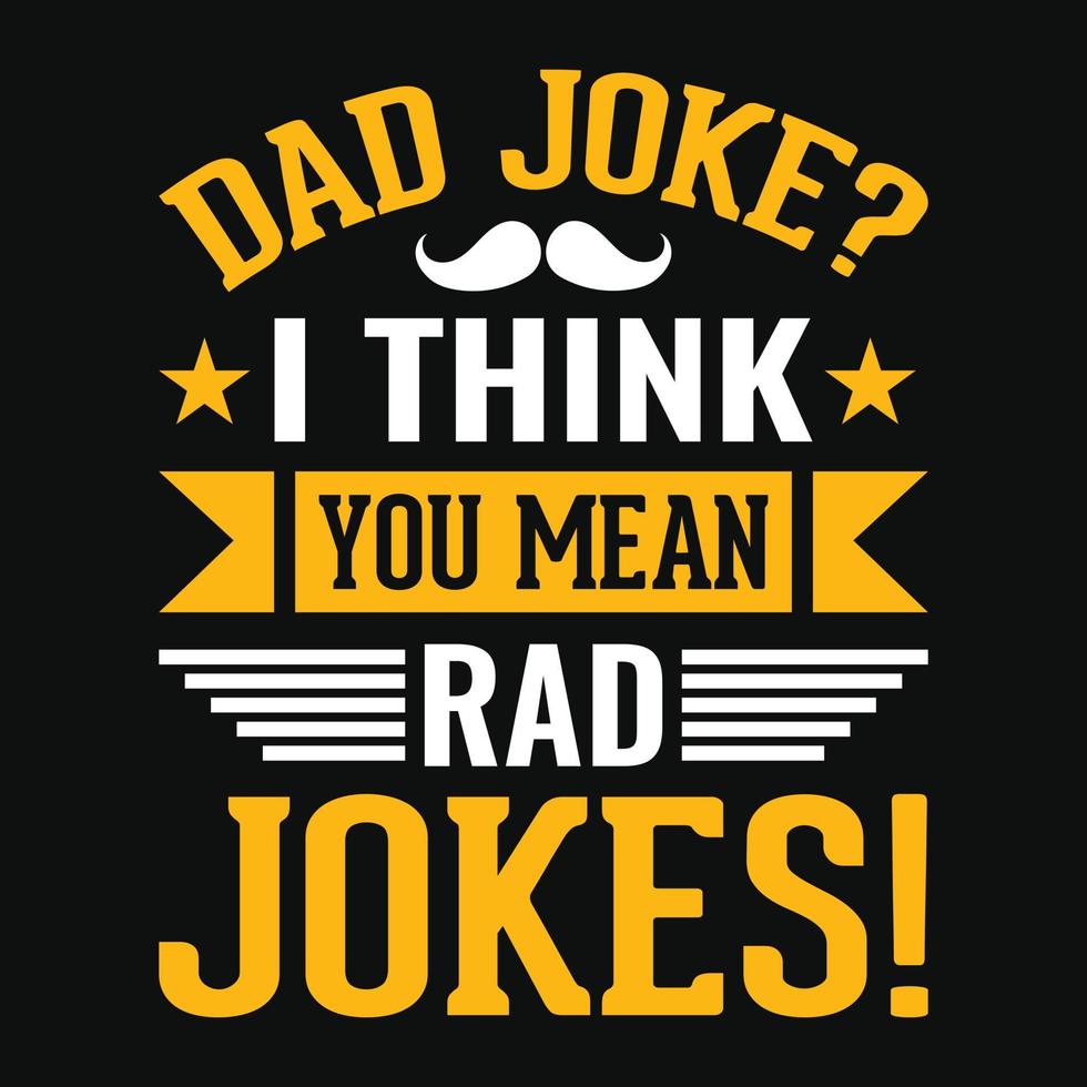 Dad joke I think you mean rad jokes - Fathers day quotes typographic lettering vector design