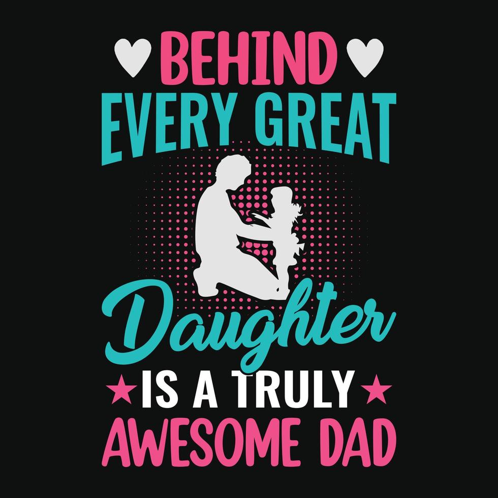 Behind every great daughter is a truly awesome dad - Fathers day quotes typographic lettering vector design
