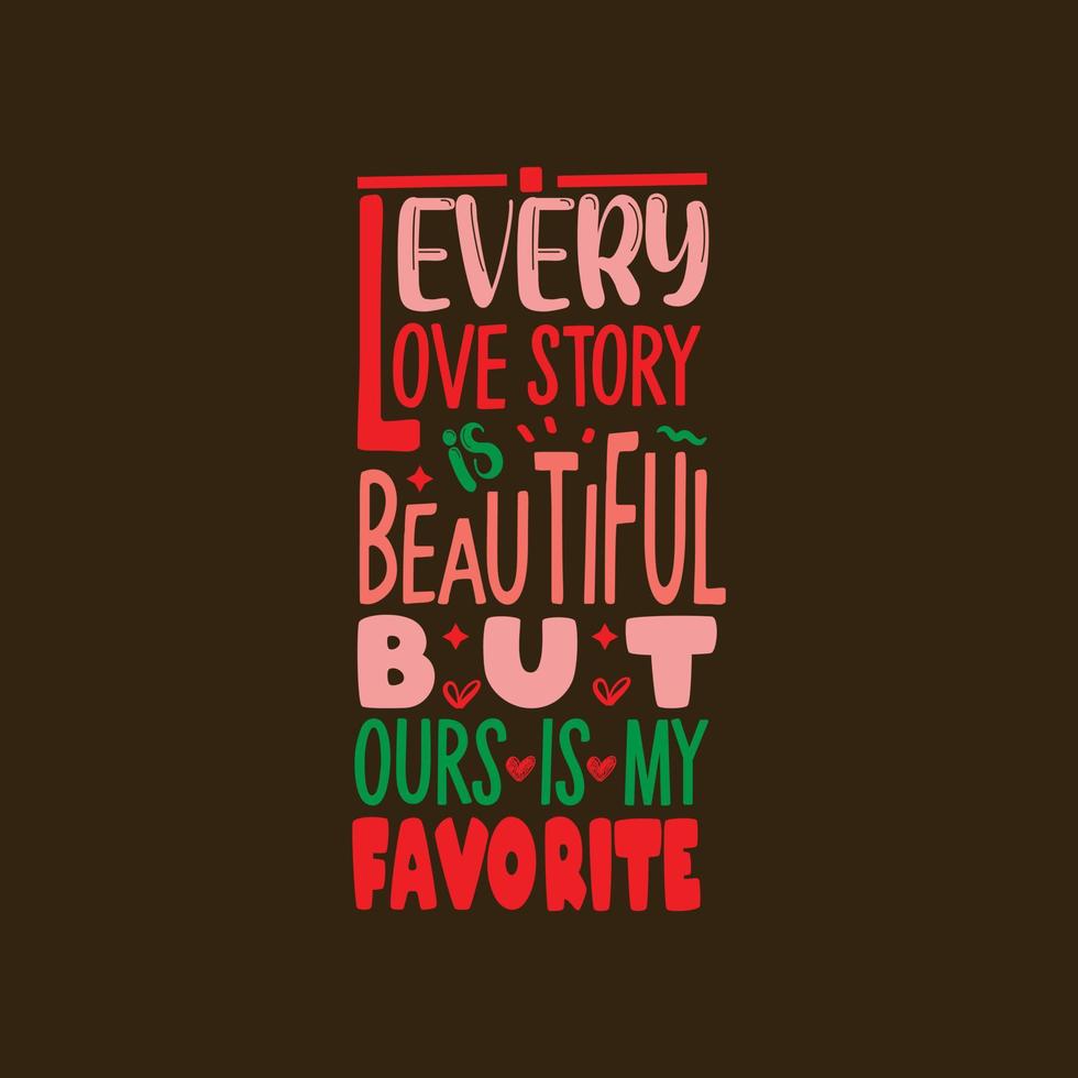 Every Love story is beautiful but Ours is my favorite typography lettering ready for print free design vector