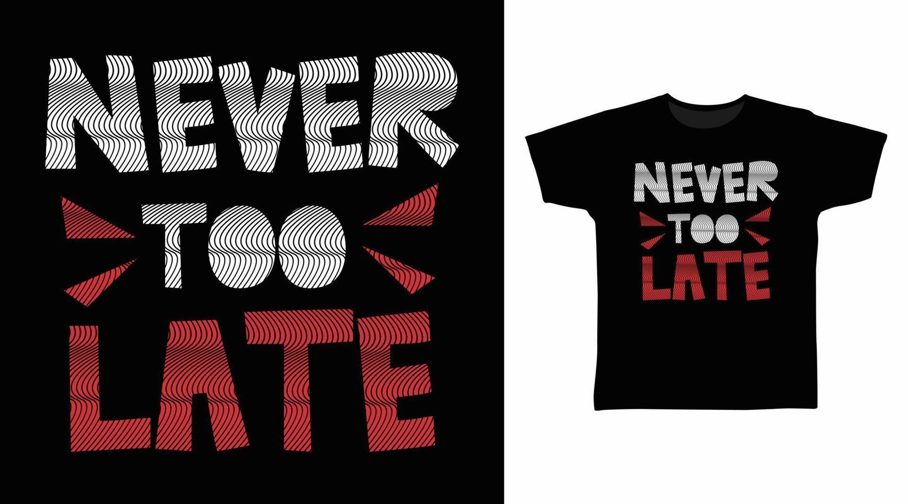 Never too late typography quotes design vector illustration ready for print on t-shirt