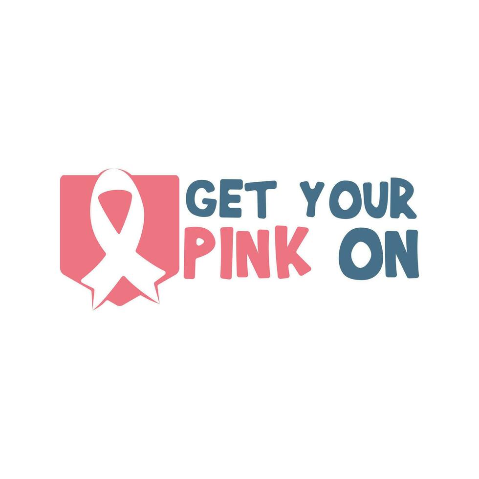 Get Your Pink On quote. Fight against cancer, pink ribbon, breast cancer awareness symbol. Breast cancer awareness program vector template design.