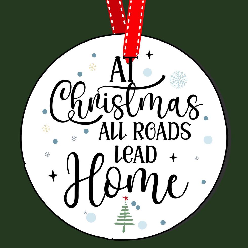 At Christmas all roads lead home. Round Christmas Sign. Christmas Greeting designs. Door hanger vector quote sayings. Hand drawing vector illustration. Christmas tree Decoration.
