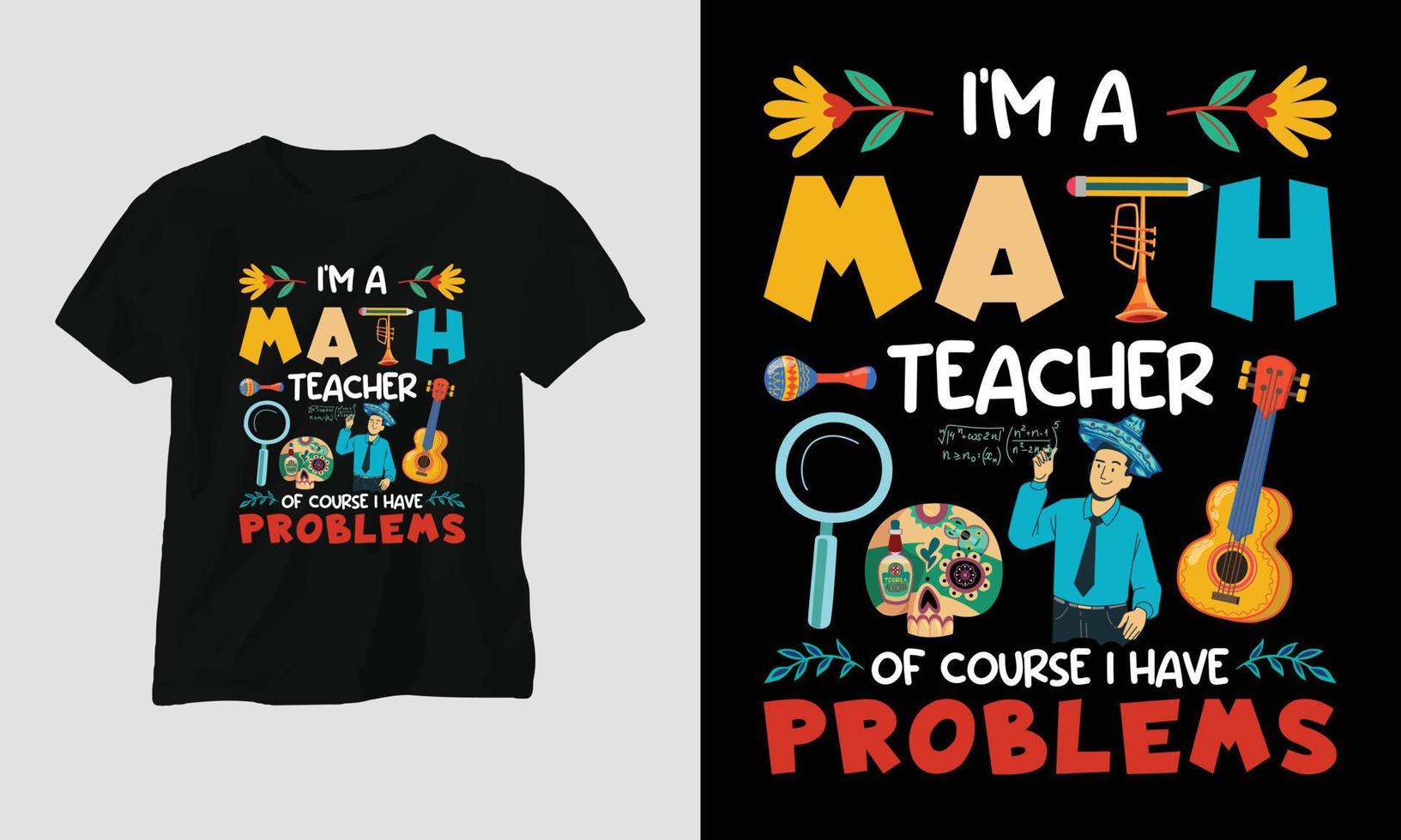 I am a math teacher of course I have problems - Teacher's Day T-shirt Design vector