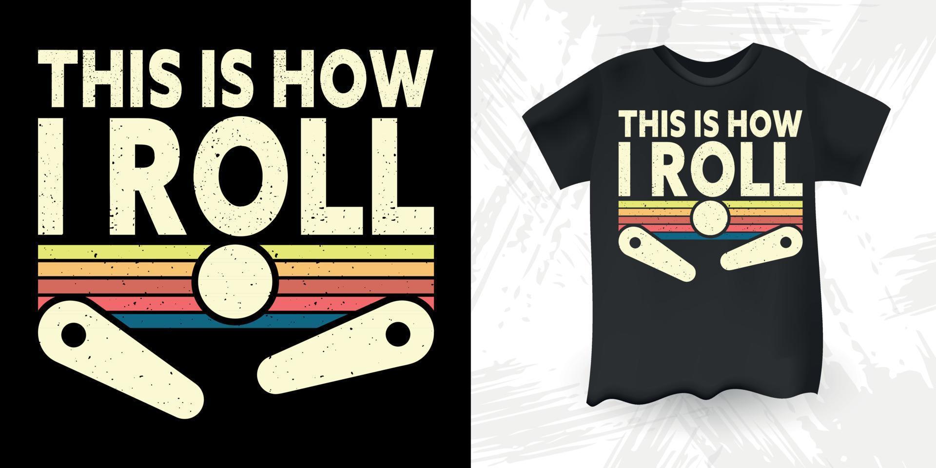 This Is How I Roll Funny Pinball Wizard Retro Vintage Pinball Player T-shirt Design vector