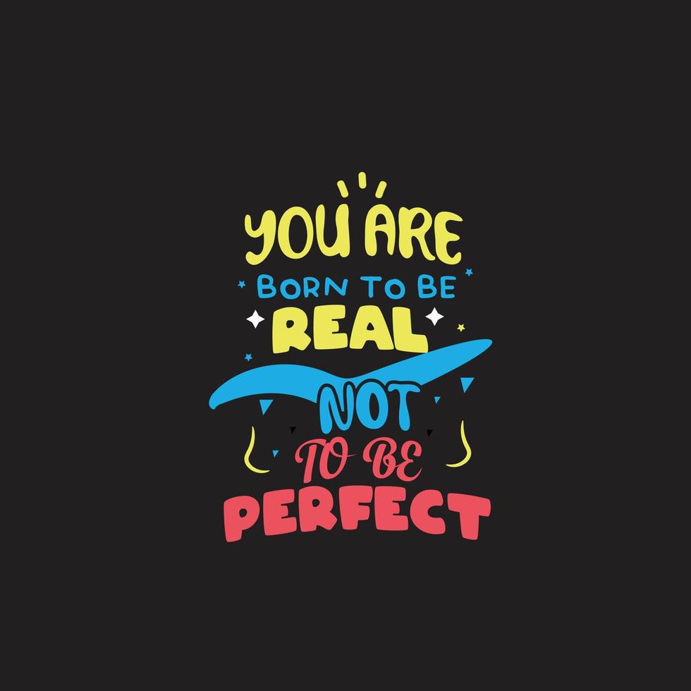 You are born to be real not to be perfect typography lettering for t shirt vector