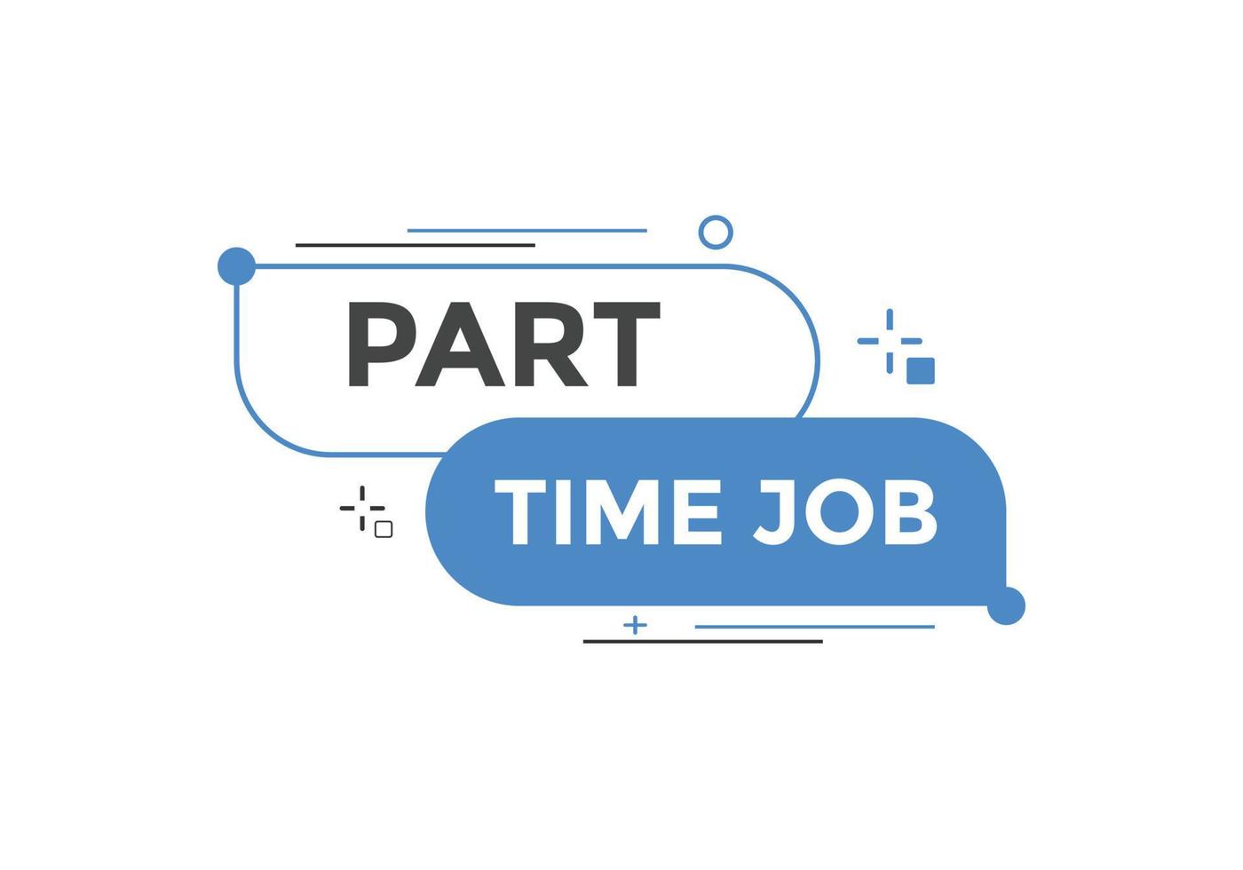Part time job text button. Part time job sign speech bubble. Web banner label template. Vector Illustration