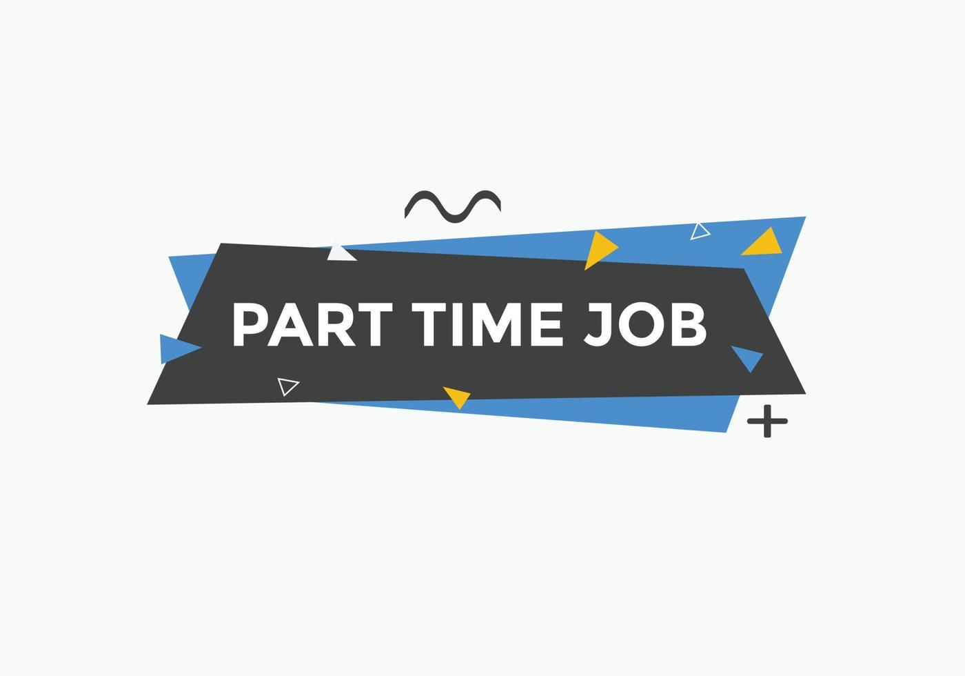 Part time job text button. Part time job sign speech bubble. Web banner label template. Vector Illustration