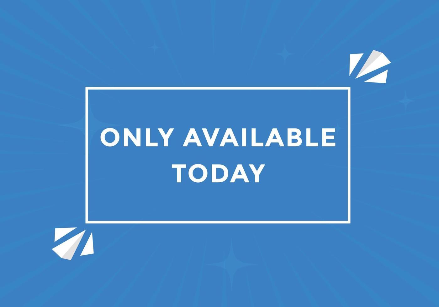 Only available today button. speech bubble. Only available today web banner template. Vector Illustration.