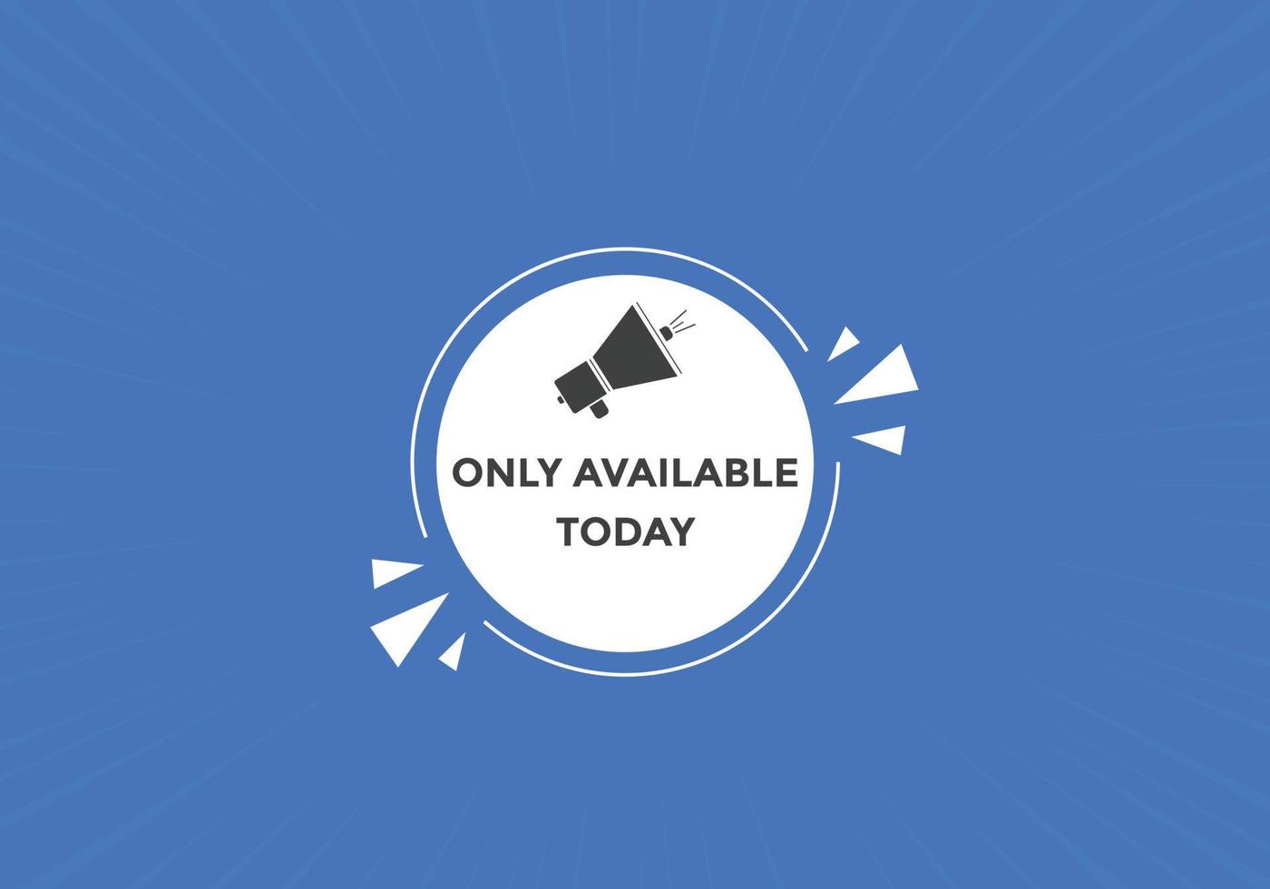 Only available today button. speech bubble. Only available today web banner template. Vector Illustration.