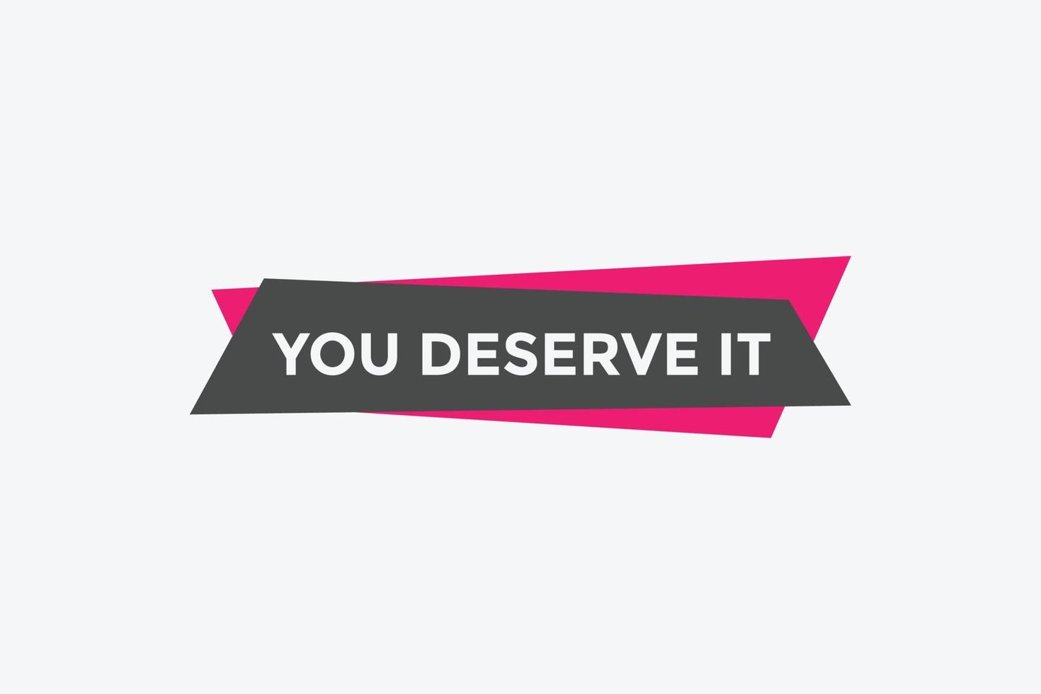 You deserve it quote button. speech bubble. You deserve it web banner template. Vector Illustration.
