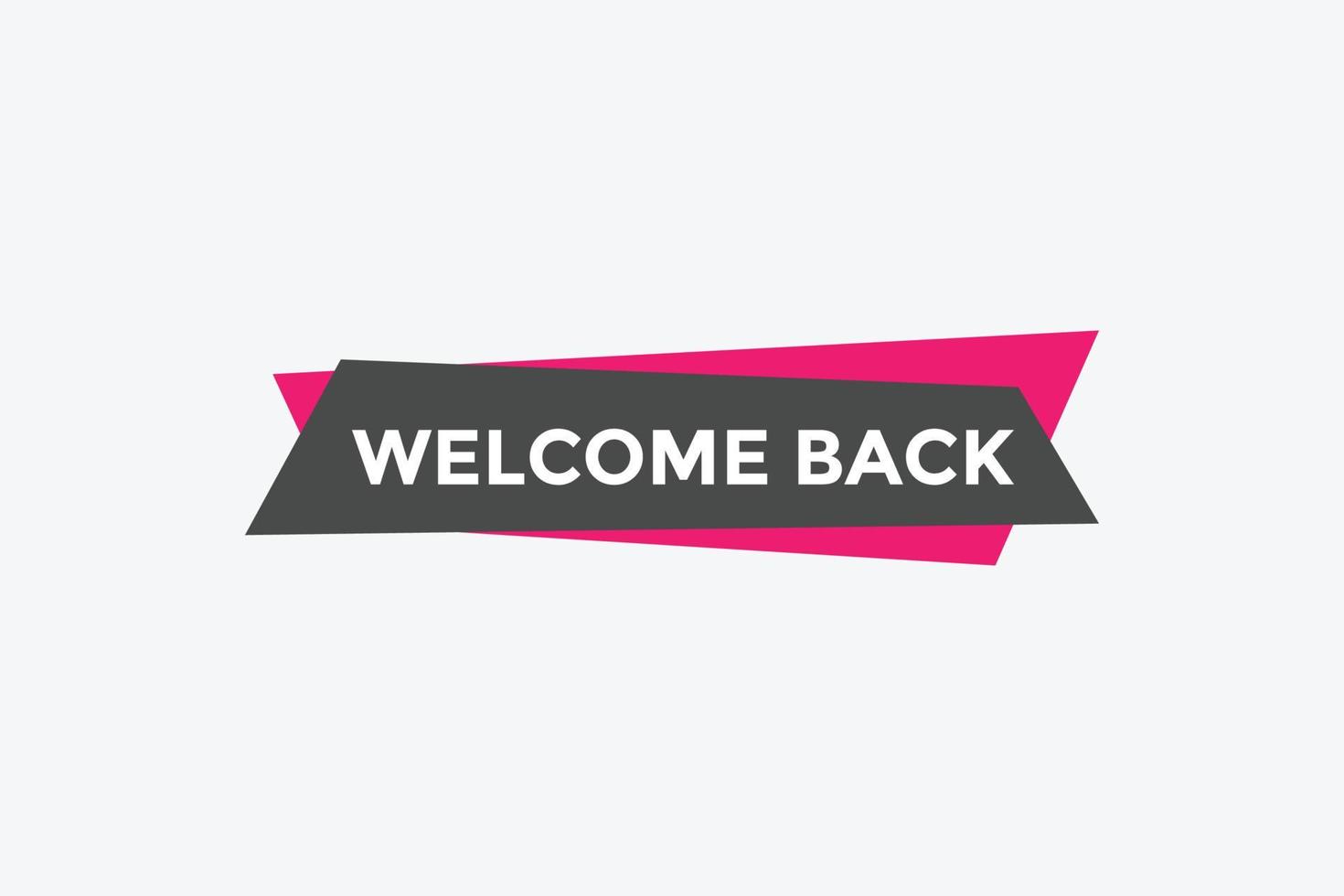 Welcome back button. speech bubble. Welcome web banner template. Vector Illustration.