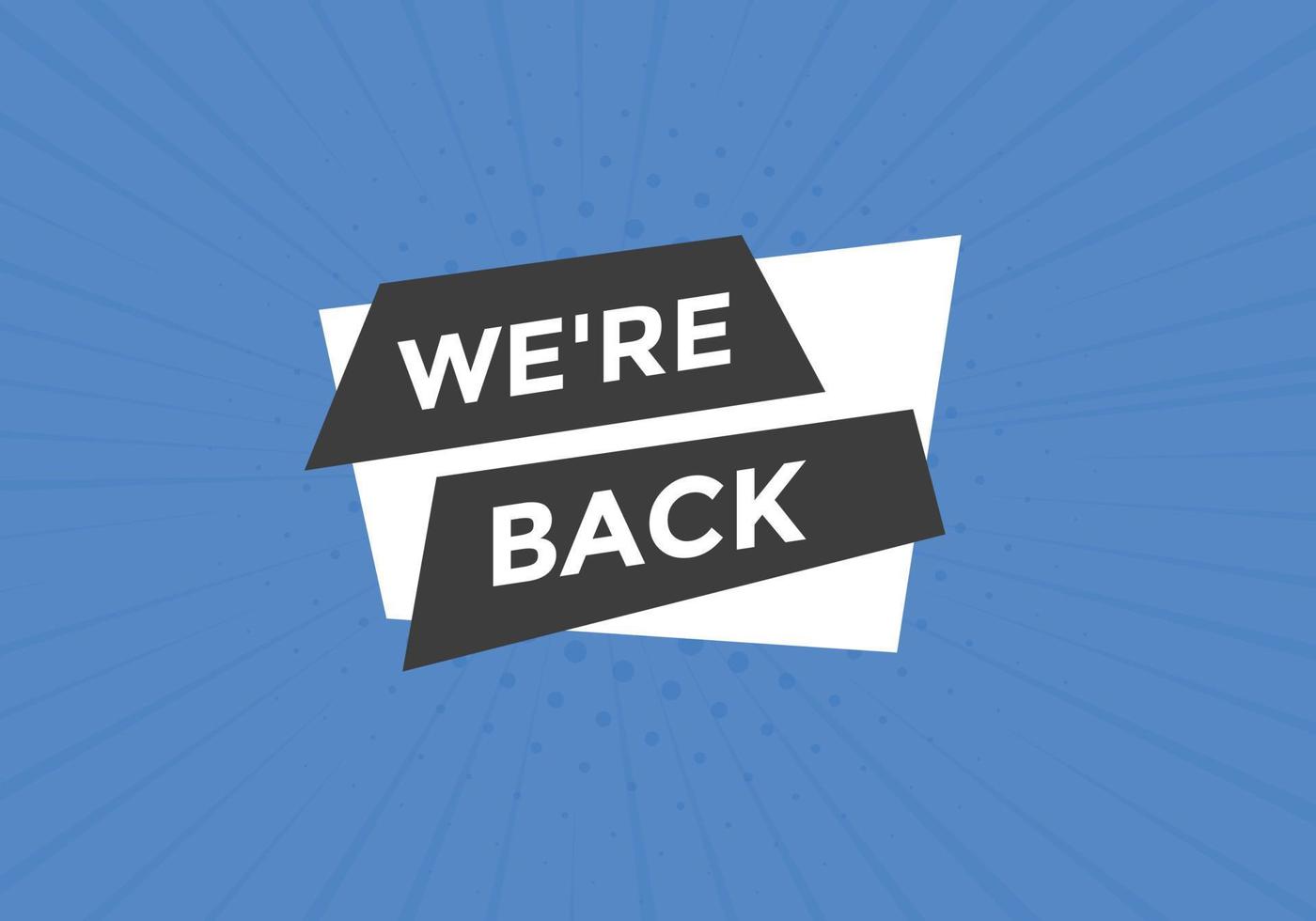 We are back button. speech bubble. We are back today web banner template. Vector Illustration.