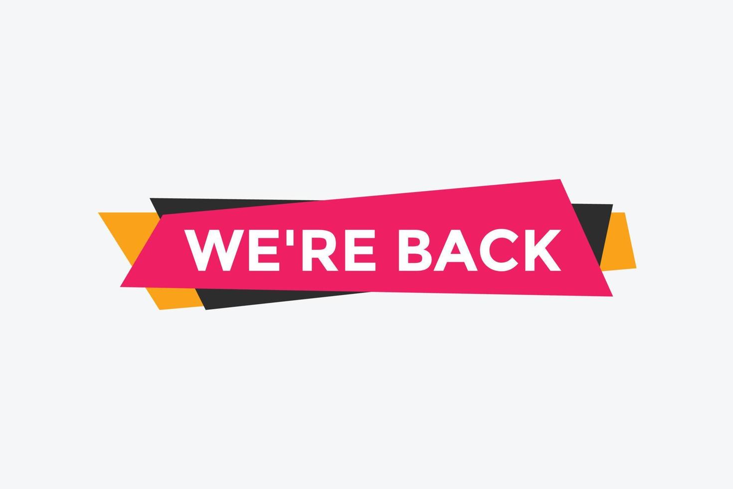 We are back button. speech bubble. We are back today web banner template. Vector Illustration.